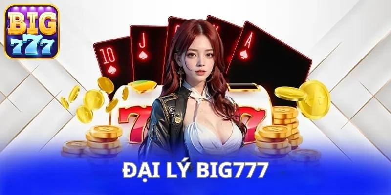 Thông tin khái quát về đại lý Big777 đến thành viên